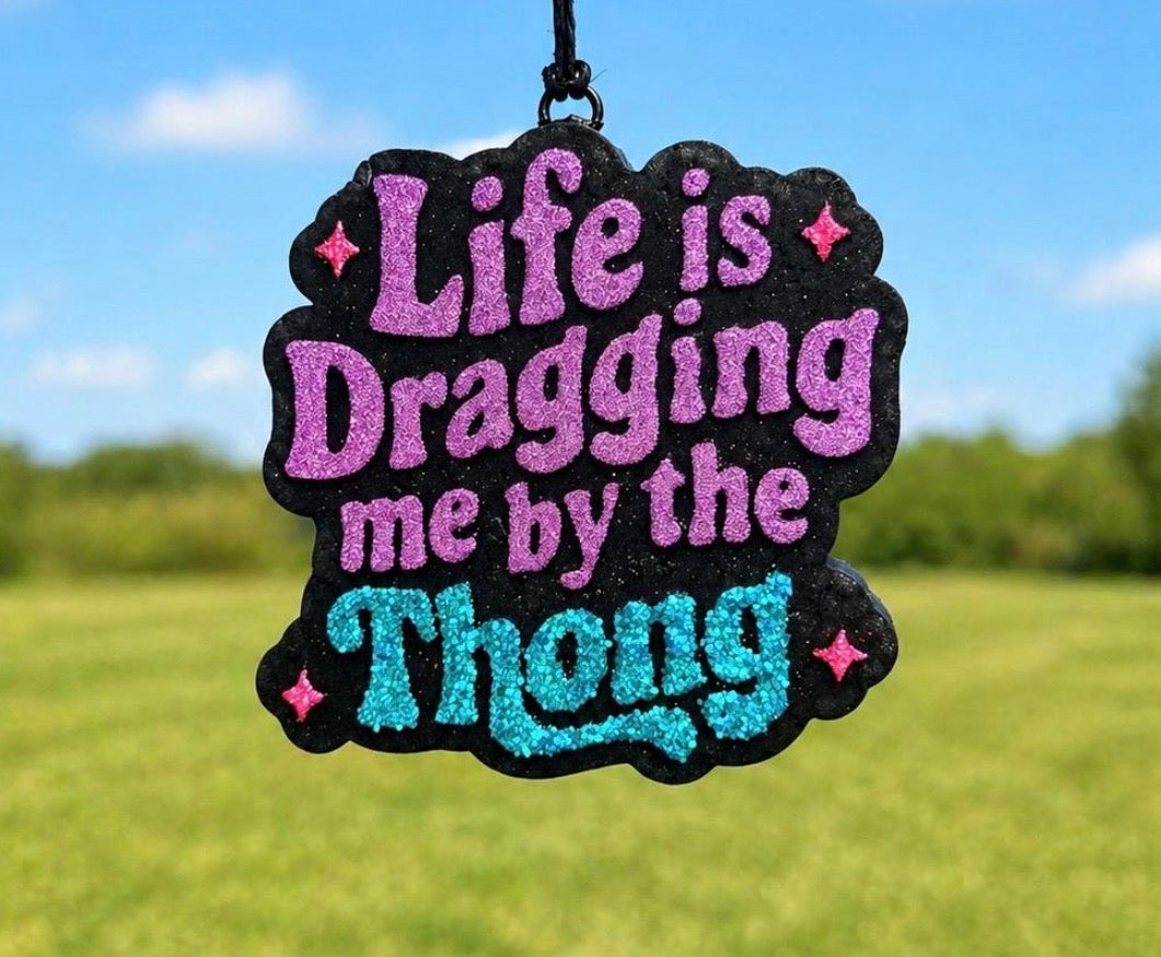 Life is Dragging Me by the Thong