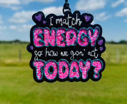 I Match Energy- So How we Gon’ Act Today?